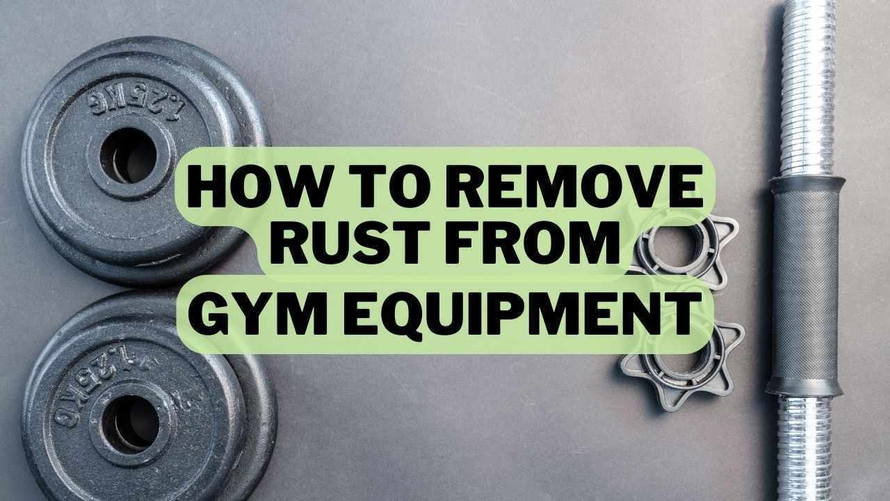 How To Remove Rust From Gym Equipment