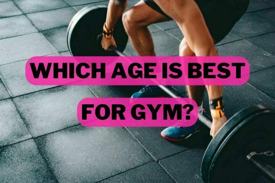 Which Age Is Best For Gym