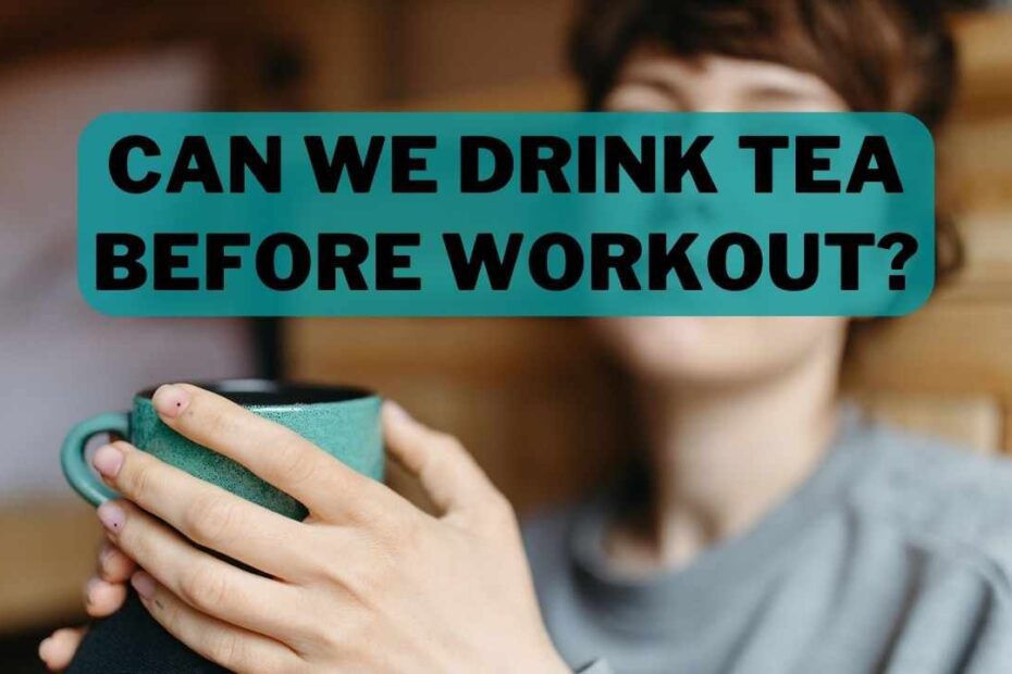 Can We Drink Tea Before Workout