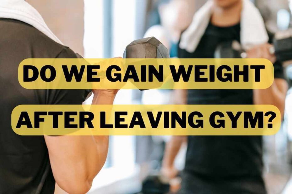 Do We Gain Weight After Leaving Gym