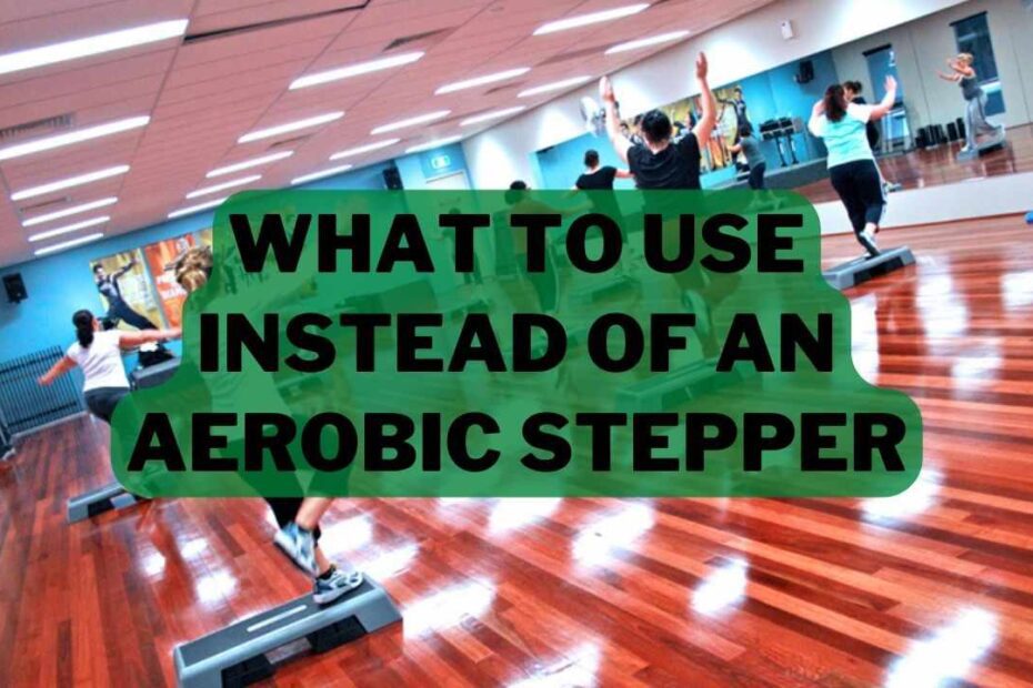 What To Use Instead of An Aerobic Stepper