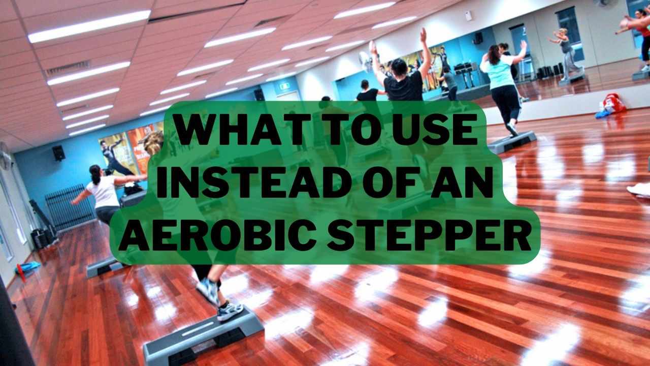 What To Use Instead of An Aerobic Stepper