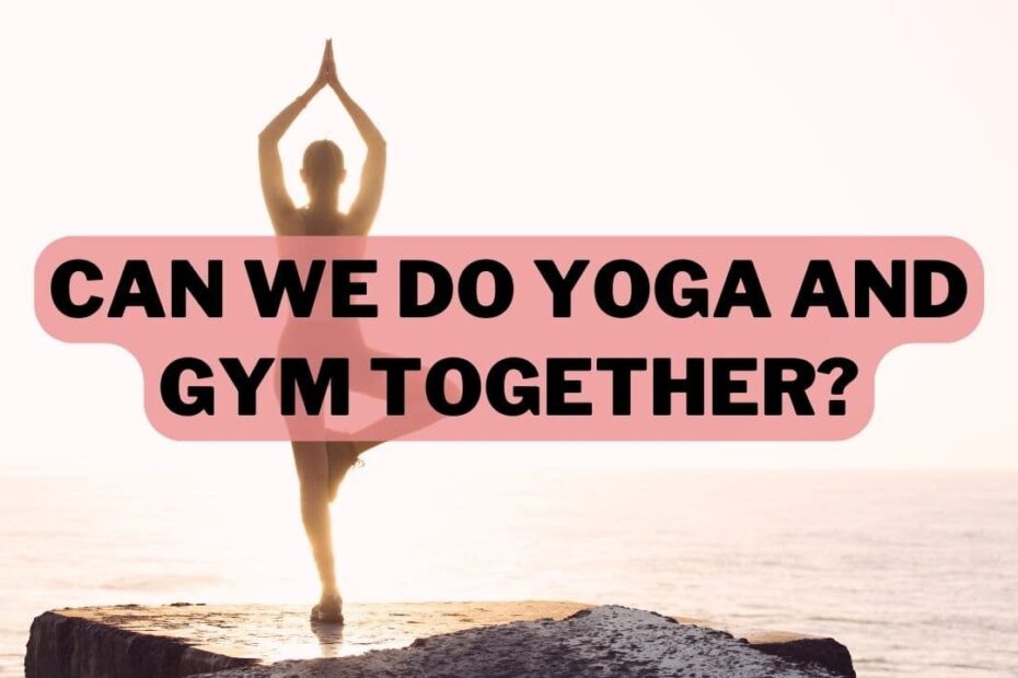 Can We Do Yoga and Gym Together