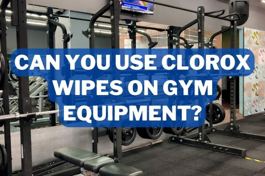 Can You Use Clorox Wipes On Gym Equipment