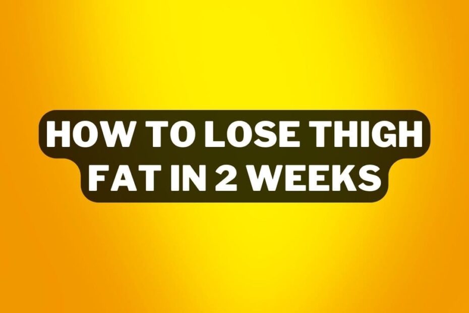 How To Lose Thigh Fat In 2 Weeks