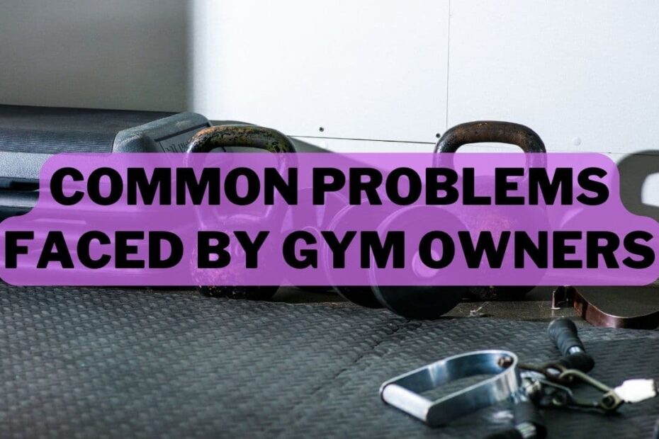 Common Problems Faced By Gym Owners