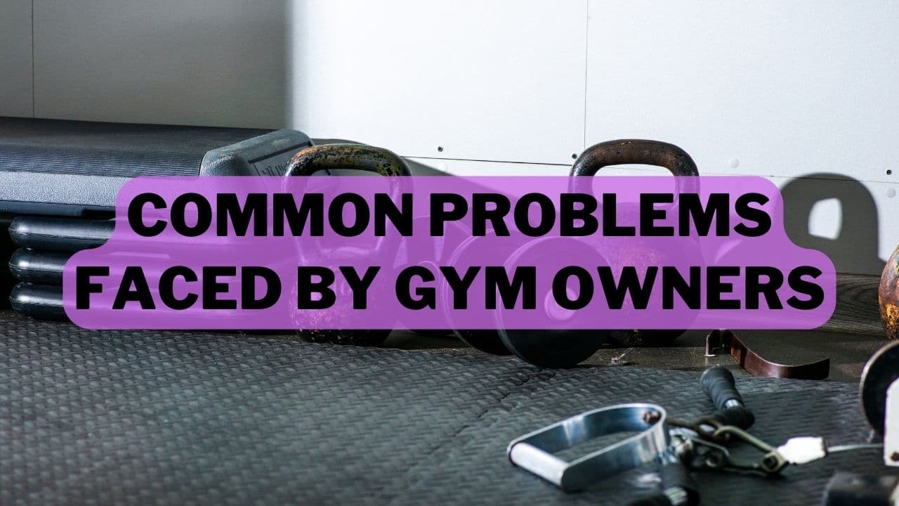Common Problems Faced By Gym Owners
