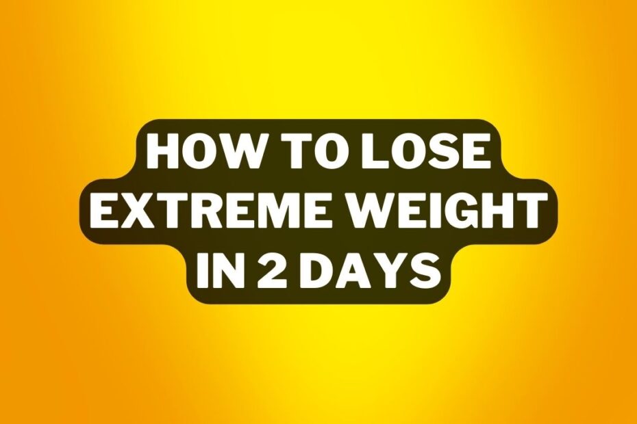 How To Lose Extreme Weight In 2 Days