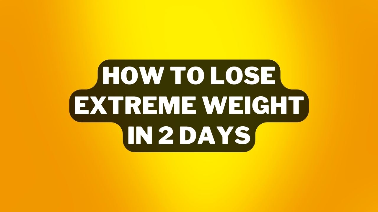 How To Lose Extreme Weight In 2 Days