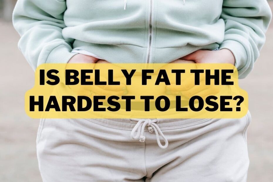 Is Belly Fat The Hardest To Lose